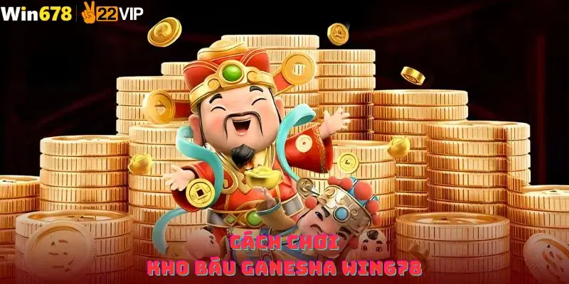 Cách chơi Kho Báu Ganesha Win678 dễ nổ hũ