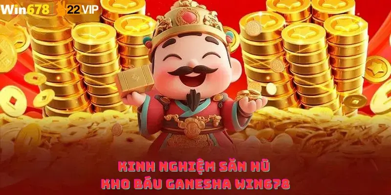Kinh nghiệm săn hũ kho báu Ganesha Win678