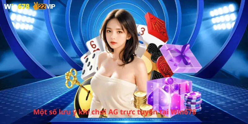 Một số lưu ý khi chơi AG trực tuyến tại Win678