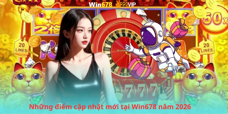 Những điểm cập nhật mới tại Win678 năm 2026